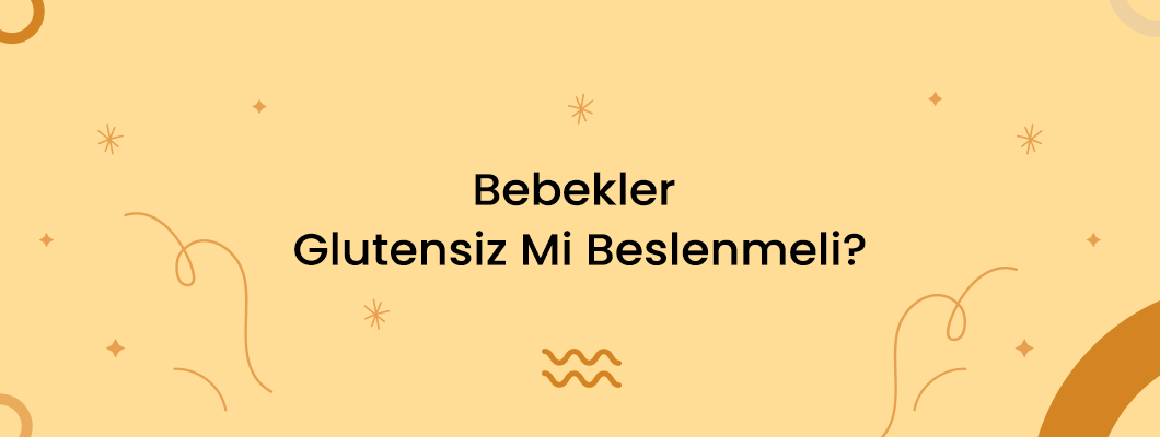 Bebekler Glutensiz Mi Beslenmeli? Bebekler Glutensiz Mi Beslenmeli?