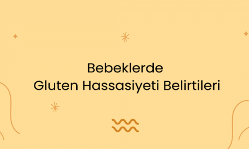 Bebeklerde Gluten Hassasiyeti Belirtileri