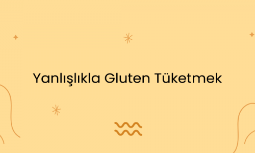 Yanlışlıkla Gluten Tüketmek