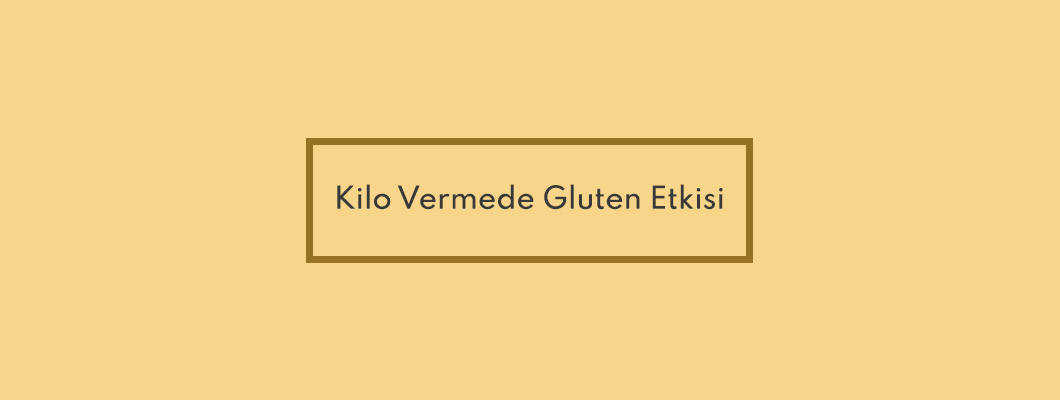 Kilo Vermede Gluten Etkisi Kilo Vermede Gluten Etkisi