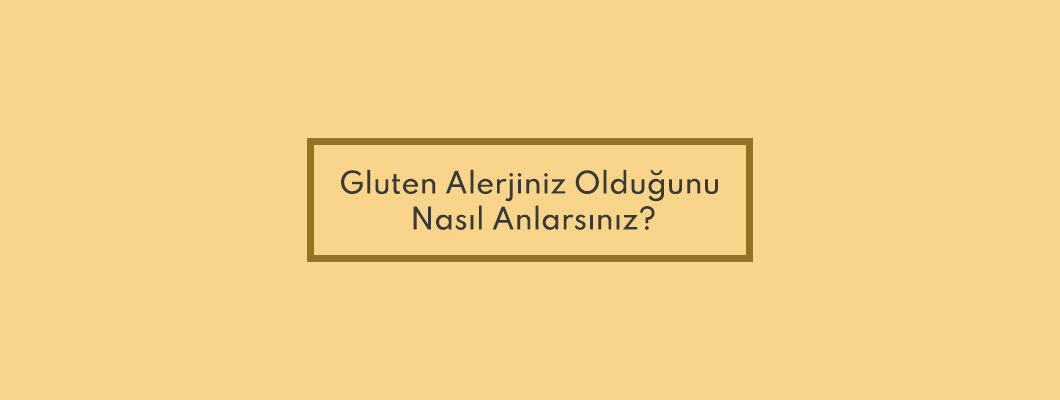 Gluten Alerjiniz Olduğunu Nasıl Anlarsınız? Gluten Alerjiniz Olduğunu Nasıl Anlarsınız?