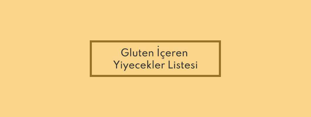 Gluten İçeren Yiyecekler Listesi Gluten İçeren Yiyecekler Listesi