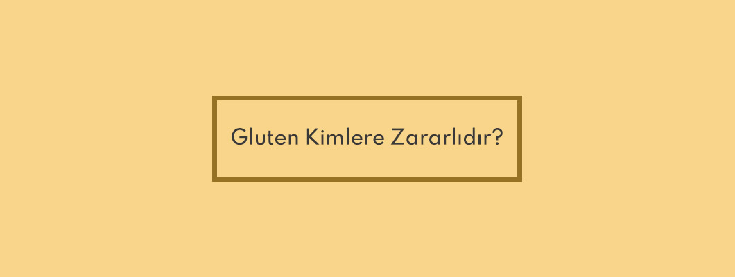 Gluten Kimlere Zararlıdır? Gluten Kimlere Zararlıdır?