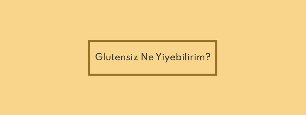 Glutensiz Ne Yiyebilirim?