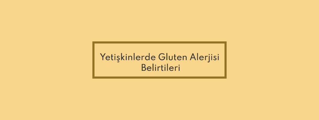 Yetişkinlerde Gluten Alerjisi Belirtileri