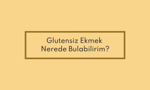 Glutensiz Ekmek Nerede Bulabilirim?