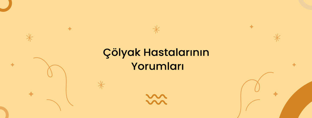 Çölyak Hastalarının Yorumları Çölyak Hastalarının Yorumları