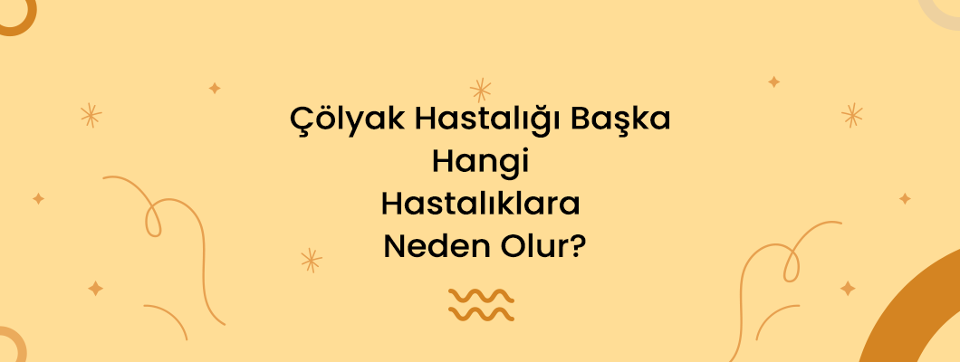 Çölyak Hastalığı Başka Hangi Hastalıklara Neden Olur?