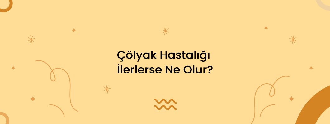 Çölyak Hastalığı İlerlerse Ne Olur? Çölyak Hastalığı İlerlerse Ne Olur?