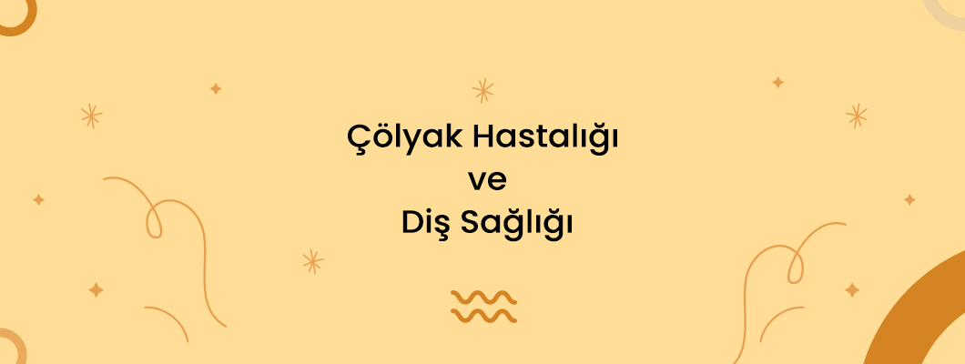 Çölyak Hastalığı ve Diş Sağlığı
