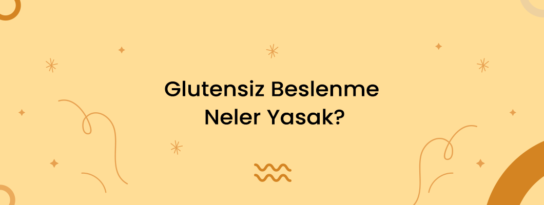Glutensiz Beslenme Neler Yasak? Glutensiz Beslenme Neler Yasak?