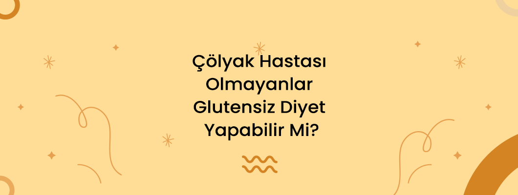 Çölyak Hastası Olmayanlar Glutensiz Diyet Yapabilir Mi?